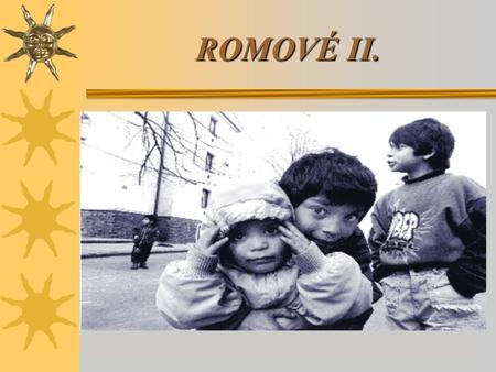 ROMOVÉ II.. Cíle následujících SSPV:  Znát základní údaje o Romech v ČR  Znát strukturu romské společnosti  Schopnost –odhalit a racionálně vyvracen.