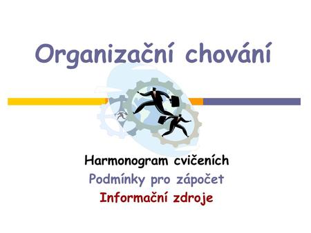 Organizační chování Harmonogram cvičeních Podmínky pro zápočet Informační zdroje.
