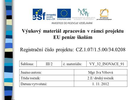 Výukový materiál zpracován v rámci projektu EU peníze školám Registrační číslo projektu: CZ.1.07/1.5.00/34.0208 Šablona:III/2č. materiálu:VY_32_INOVACE_91.