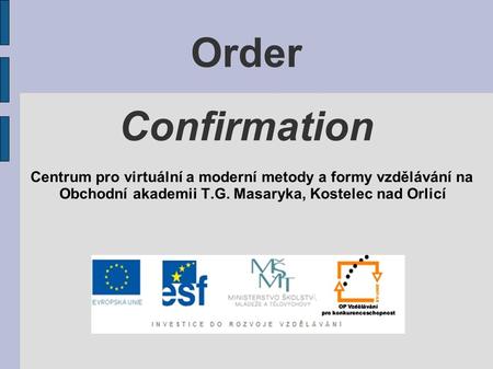 Order Confirmation Centrum pro virtuální a moderní metody a formy vzdělávání na Obchodní akademii T.G. Masaryka, Kostelec nad Orlicí.