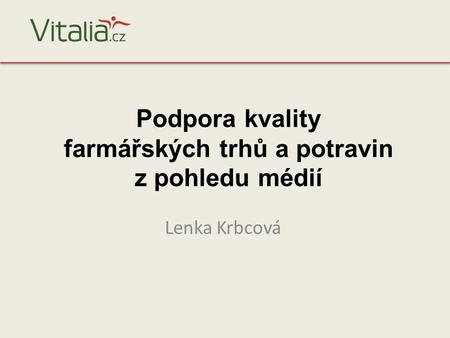 Podpora kvality farmářských trhů a potravin z pohledu médií Lenka Krbcová.