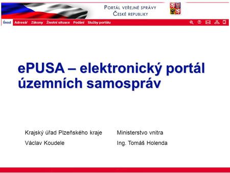 Portál veřejné správy © 2002 IBM Corporation ISSS 2003 ePUSA – elektronický portál územních samospráv Krajský úřad Plzeňského krajeMinisterstvo vnitra.