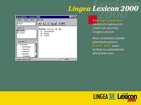 Vítejte při prezentaci některých zajímavých vlastností slovníků Lingea Lexicon. Mezi stránkami můžete přecházet pomocí kláves, myší nebo počkat na automatické.
