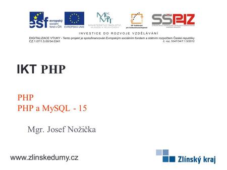 PHP PHP a MySQL - 15 Mgr. Josef Nožička IKT PHP www.zlinskedumy.cz.