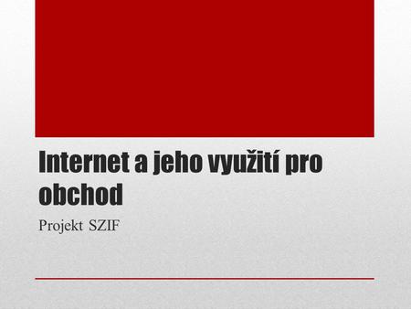 Internet a jeho využití pro obchod Projekt SZIF. Popis a zaměření semináře Na tomto semináři se seznámíte s problematikou využití internetu a jeho různých.
