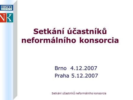Setkání účastníků neformálního konsorcia Brno 4.12.2007 Praha 5.12.2007.