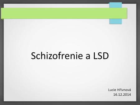 Schizofrenie a LSD Lucie Hřivnová 16.12.2014.