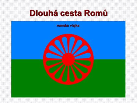 Dlouhá cesta Romů romská vlajka.