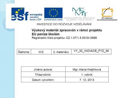 Výukový materiál zpracován v rámci projektu EU peníze školám Registrační číslo projektu: CZ.1.07/1.5.00/34.0996 Šablona:III/2č. materiálu: VY_32_INOVACE_FYZ_39.