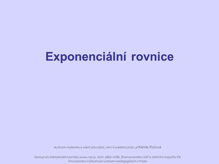 Exponenciální rovnice Autorem materiálu a všech jeho částí, není-li uvedeno jinak, je Kamila Kočová. Dostupné z Metodického portálu www.rvp.cz, ISSN: 1802–4785,