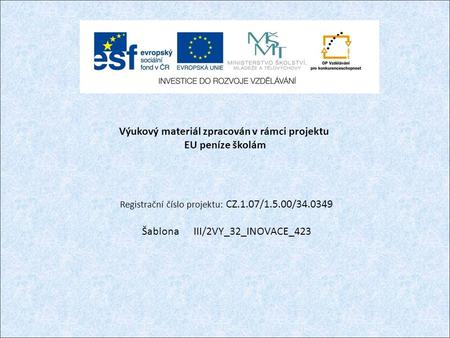 Výukový materiál zpracován v rámci projektu EU peníze školám Registrační číslo projektu: CZ.1.07/1.5.00/34.0349 Šablona III/2VY_32_INOVACE_423.