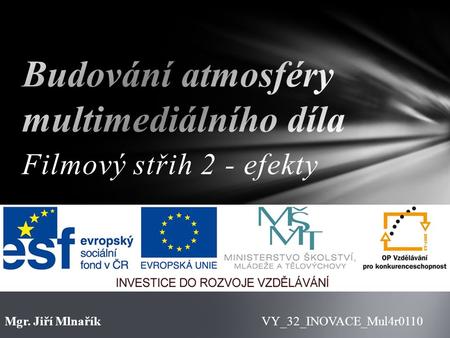 Filmový střih 2 - efekty VY_32_INOVACE_Mul4r0110Mgr. Jiří Mlnařík.