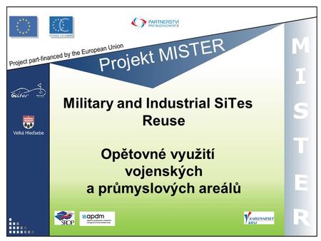 Projekt MISTER Military and Industrial SiTes Reuse Opětovné využití vojenských a průmyslových areálů.