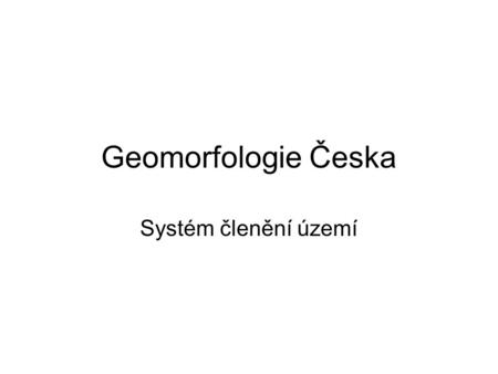 Geomorfologie Česka Systém členění území.