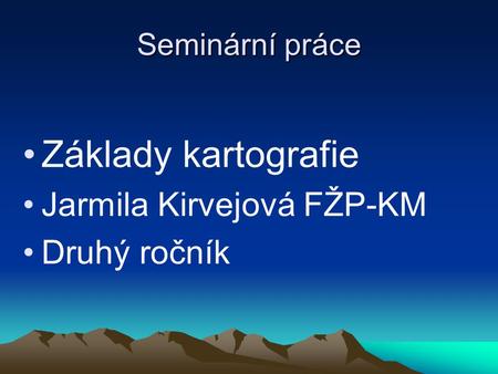 Základy kartografie Jarmila Kirvejová FŽP-KM Druhý ročník