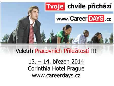 Veletrh Pracovních Příležitostí !!! 13. – 14. březen 2014 Corinthia Hotel Prague www.careerdays.cz.