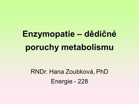 Enzymopatie – dědičné poruchy metabolismu RNDr