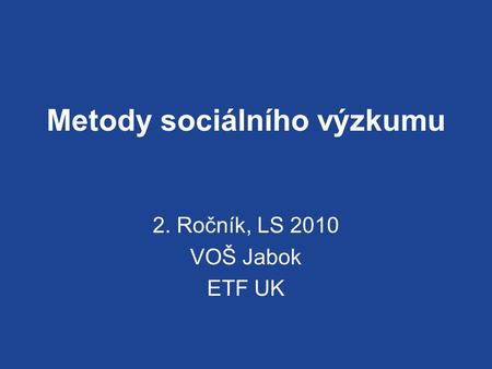 Metody sociálního výzkumu 2. Ročník, LS 2010 VOŠ Jabok ETF UK.