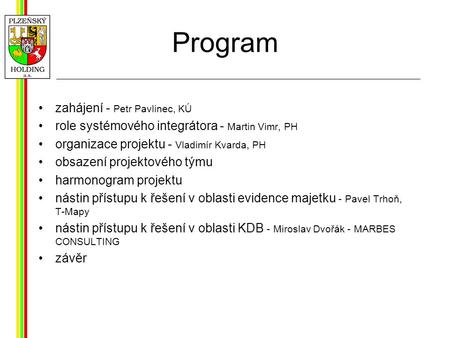 Program zahájení - Petr Pavlinec, KÚ role systémového integrátora - Martin Vimr, PH organizace projektu - Vladimír Kvarda, PH obsazení projektového týmu.