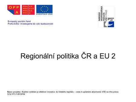 Regionální politika ČR a EU 2 Evropský sociální fond Praha & EU: Investujeme do vaší budoucnosti Název projektu: Kvalitní vzdělání je efektivní investice.