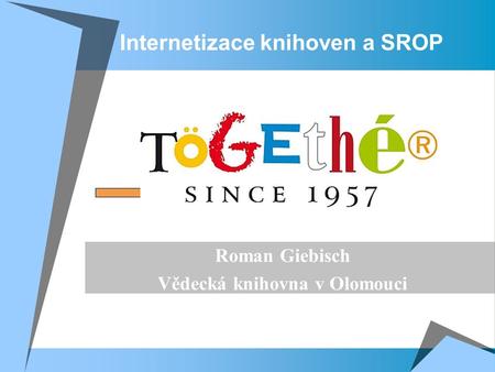 Internetizace knihoven a SROP Roman Giebisch Vědecká knihovna v Olomouci.