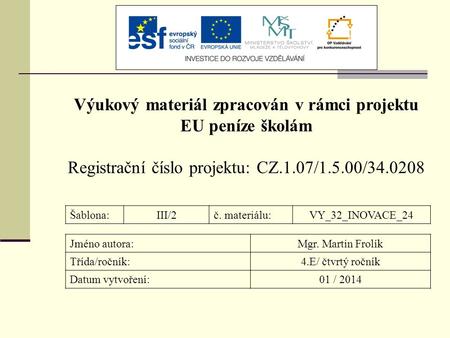Výukový materiál zpracován v rámci projektu EU peníze školám Registrační číslo projektu: CZ.1.07/1.5.00/34.0208 Šablona:III/2č. materiálu:VY_32_INOVACE_24.