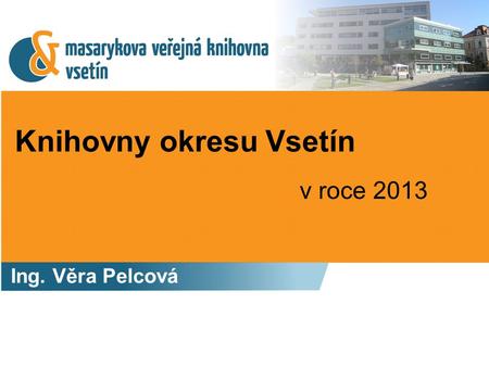 Knihovny okresu Vsetín Ing. Věra Pelcová v roce 2013.