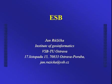 ESB Jan Růžička Institute of geoinformatics VSB-TU Ostrava 17.listopadu 15, 70833 Ostrava-Poruba,