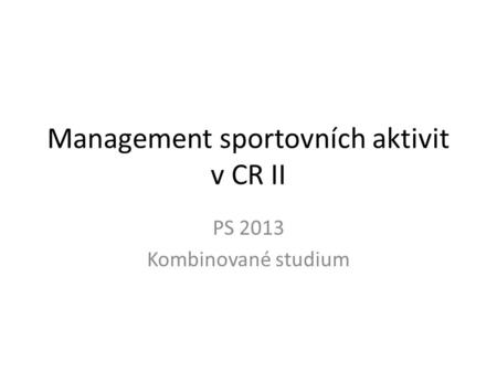 Management sportovních aktivit v CR II PS 2013 Kombinované studium.