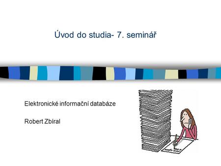 Úvod do studia- 7. seminář Elektronické informační databáze Robert Zbíral.