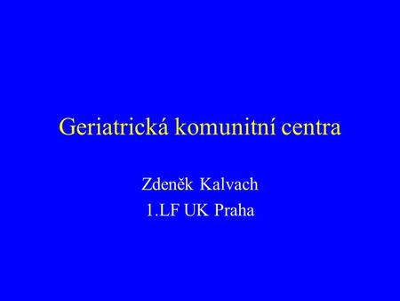 Geriatrická komunitní centra Zdeněk Kalvach 1.LF UK Praha.
