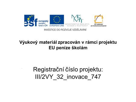 Výukový materiál zpracován v rámci projektu EU peníze školám Registrační číslo projektu: III/2VY_32_inovace_747.
