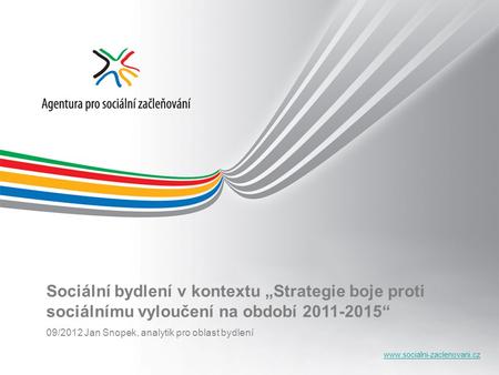 Www.socialni-zaclenovani.cz Sociální bydlení v kontextu „Strategie boje proti sociálnímu vyloučení na období 2011-2015“ 09/2012 Jan Snopek, analytik pro.