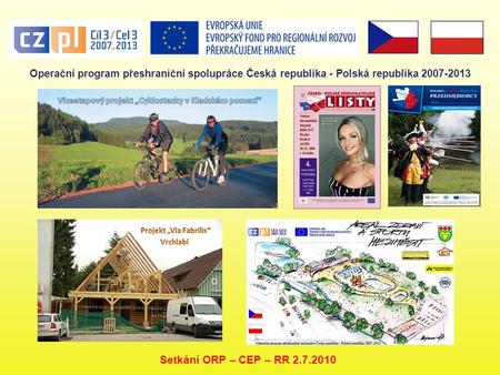 Operační program přeshraniční spolupráce Česká republika - Polská republika 2007-2013 Setkání ORP – CEP – RR 2.7.2010.