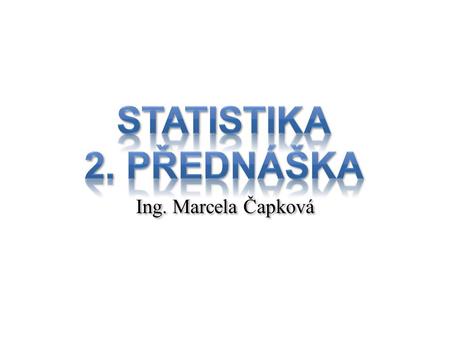 Statistika 2. přednáška Ing. Marcela Čapková.