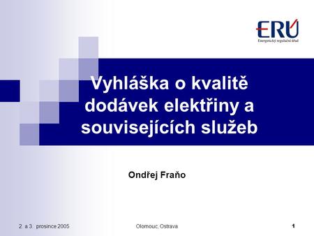 2. a 3. prosince 2005Olomouc, Ostrava 1 Vyhláška o kvalitě dodávek elektřiny a souvisejících služeb Ondřej Fraňo.