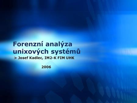 Forenzní analýza unixových systémů > Josef Kadlec, IM2-K FIM UHK 2006.