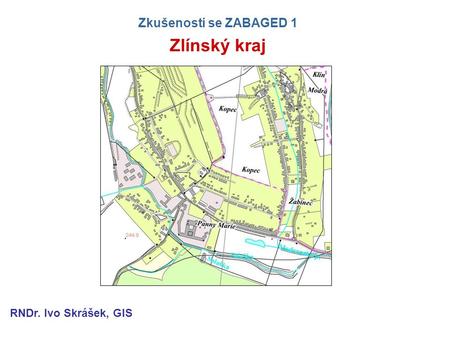 Zkušenosti se ZABAGED 1 Zlínský kraj RNDr. Ivo Skrášek, GIS.