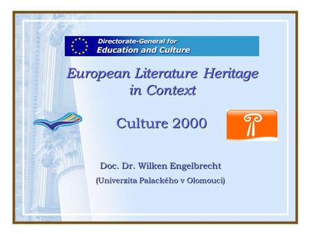 European Literature Heritage in Context Culture 2000 Doc. Dr. Wilken Engelbrecht (Univerzita Palackého v Olomouci)
