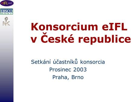 Konsorcium eIFL v České republice Setkání účastníků konsorcia Prosinec 2003 Praha, Brno.