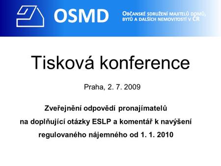 Tisková konference Praha, 2. 7. 2009 Zveřejnění odpovědí pronajímatelů na doplňující otázky ESLP a komentář k navýšení regulovaného nájemného od 1. 1.
