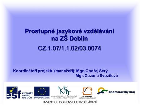 Prostupné jazykové vzdělávání na ZŠ Deblín CZ.1.07/1.1.02/03.0074 Koordinátoři projektu (manažeři): Mgr. Ondřej Šerý Mgr. Zuzana Svozilová.