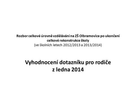 Rozbor celkové úrovně vzdělávání na ZŠ Olbramovice po ukončení celkové rekonstrukce školy (ve školních letech 2012/2013 a 2013/2014) Vyhodnocení dotazníku.