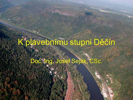 K plavebnímu stupni Děčín Doc. Ing. Josef Seják, CSc.