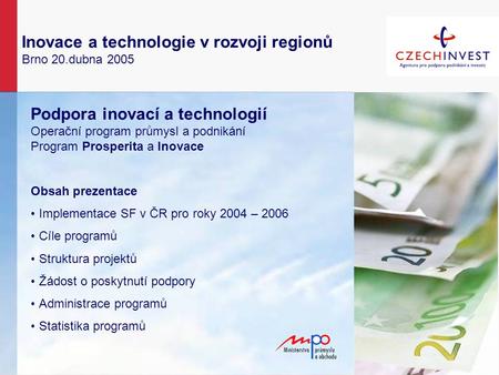 Inovace a technologie v rozvoji regionů Brno 20.dubna 2005 Podpora inovací a technologií Operační program průmysl a podnikání Program Prosperita a Inovace.