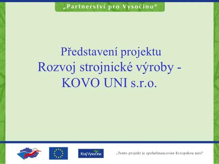 Představení projektu Rozvoj strojnické výroby - KOVO UNI s.r.o.