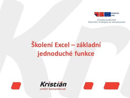 Evropský sociální fond Praha & EU: Investujeme do vaší budoucnosti Školení Excel – základní jednoduché funkce Evropský sociální fond Praha & EU: Investujeme.