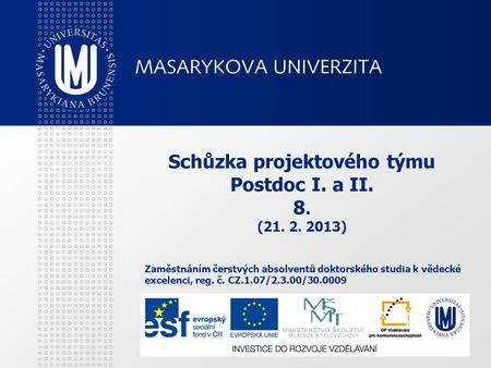 Schůzka projektového týmu Postdoc I. a II. 8. (21. 2. 2013) Zaměstnáním čerstvých absolventů doktorského studia k vědecké excelenci, reg. č. CZ.1.07/2.3.00/30.0009.