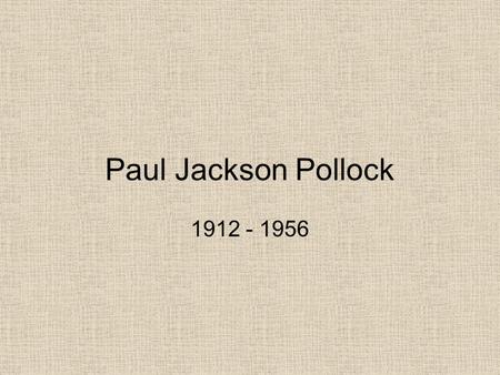 Paul Jackson Pollock 1912 - 1956.