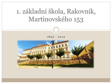 1895 - 2015 1. základní škola, Rakovník, Martinovského 153.